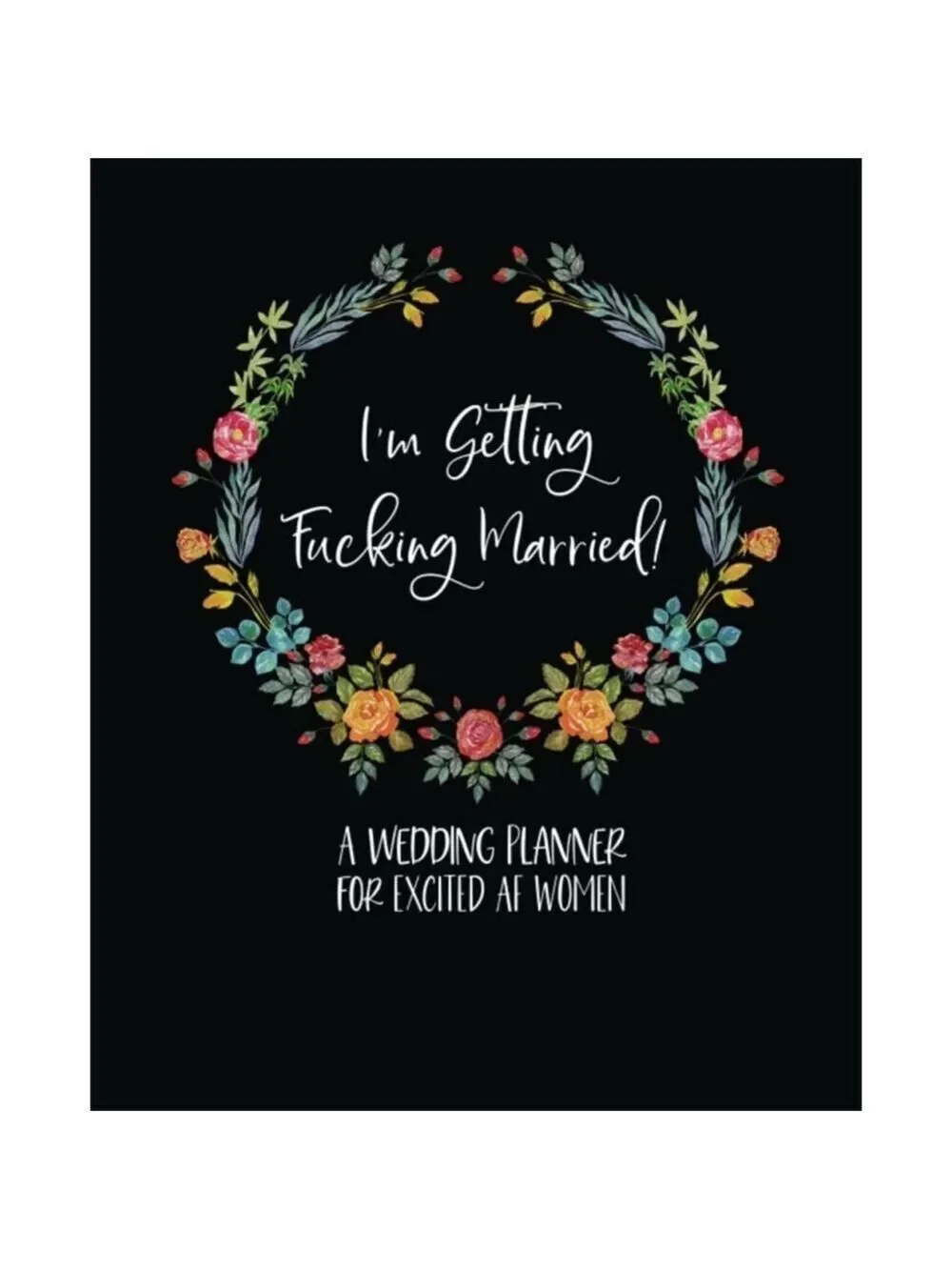 I'm Getting F* Married: A Wedding Planner Notebook, Black, Multicolor